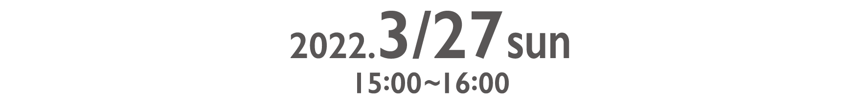 2022.3/27sun 15:00～16:00